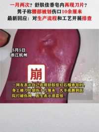 5月5日，浙江杭州一位网友发布视频称，自己洗澡时被舒肤佳香皂里面的刀片划伤了腰部，伤口长达10余厘米。