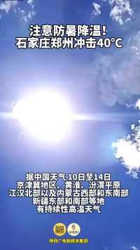 注意防暑降温！石家庄郑州冲击40℃ 山东、河南、山西、陕西的部分地区日最高气温可能打破历史同期纪录