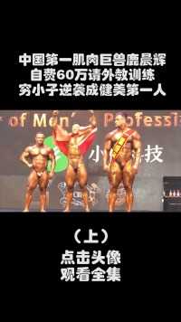 中国第一肌肉巨兽鹿晨辉，自费60万比赛，从穷小子逆袭成健美第一人#鹿晨辉#健美#肌肉男 (1)
