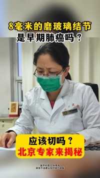 8毫米的磨玻璃结节，是早期肺癌吗？应该切吗？北京专家来揭秘#结节  #肺癌  #医学科普  