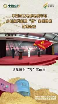 中国农业电影电视中心乡村振兴超级“营”家研修班首期结业！