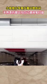小姐姐分享重庆魔幻地铁站，不熟悉的都以为自己遇到鬼打墙#社会百态 
