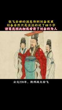 张飞去世的消息传到刘备耳里
刘备居然只是淡淡的说了四个字
诸葛亮因此彻底看清了刘备的为人