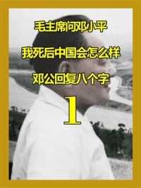 毛主席问邓小平：“我死后中国会怎么样？”邓工8个字的回答令主席十分满意！（上）