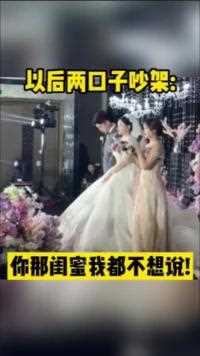 以后两口子吵架了男我都不想说你那个闺蜜当初婚礼……人间奇趣记录仪 婚礼搞笑瞬间