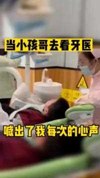 当小孩哥去看牙医喊出了我每次的心声人间奇趣记录仪
