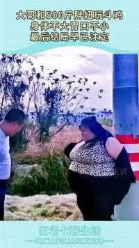 大哥和斤胖妞玩斗鸡身体不大胃口不小最后结局早已注定