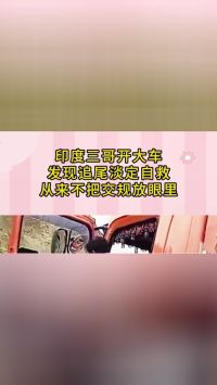 印度三哥开大车，发现追尾淡定自救，从来不把交规放眼里！