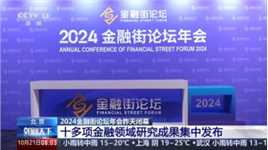 2024金融街论坛年会昨天闭幕，十多项金融领域研究成果集中发布