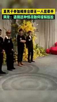 某男子参加相亲会却无一人愿牵手