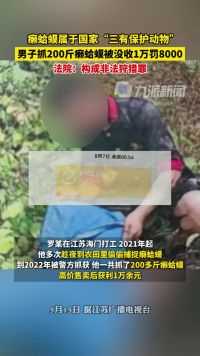 5月15日报道，江苏南通，男子抓200斤癞蛤蟆被没收1万罚8千 ，法院：构成非法狩猎罪