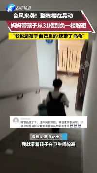 台风来袭！整栋楼在晃动，妈妈带孩子从31楼到负一楼躲避