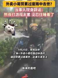 外卖小哥劳累过度雨中去世？当事人现身辟谣：熬夜打游戏太累 没忍住睡着了