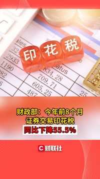 财政部：今年前8个月 证券交易印花税同比下降55.5%