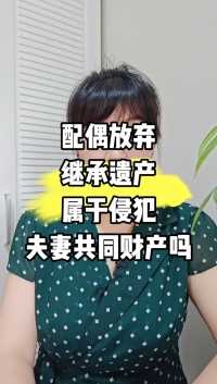 配偶放弃继承遗产属于侵犯夫妻共同财产吗