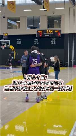 暖心小里！里夫斯训练时安慰雷迪克 后者家惨被山火焚毁采访一度哽咽