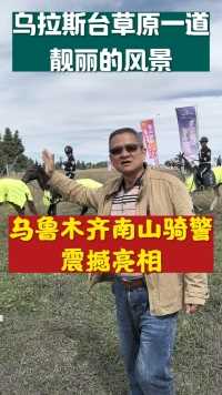 乌鲁木齐南山骑警震撼亮相，乌拉斯台草原一道靓丽的风景。