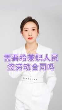 胡静律师普法:公司需要给兼职人员签劳动合同吗？