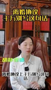 胡静律师普法：离婚协议上千万不要写哪句话？