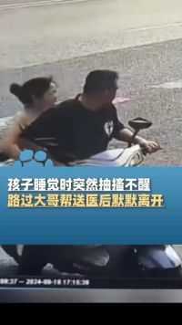 孩子抽搐不醒，妈妈抱娃急去医院，路过大哥帮送急诊室后默默离开