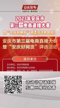 2023年安庆市第三届电商直播大赛暨“安庆好网货”评选活动开始啦！