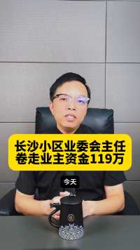 长沙一小区业委会主任卷走业主资金119万