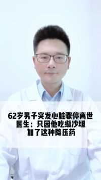 62岁男子突发心脏骤停离世！医生：只因他吃缬沙坦加了这种降压药