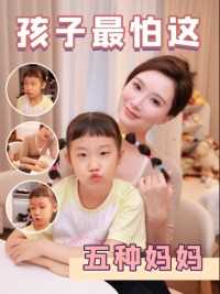 小孩最怕的这五种妈妈，快看看你有吗？#孩子 #亲子 #妈妈