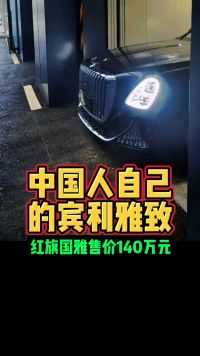 中国人自己的宾利雅致红旗国雅售价140万元好车