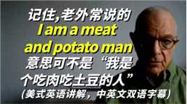 当老外对你说I am a meat and potato man时，别想也不想就以为是“我是个吃肉吃土豆的人”
