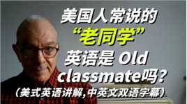 美国人常说的“老同学”翻译成英语是“old classmate”吗 ？