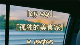 「City walk」

“孤独的美食家”

in HongKong

