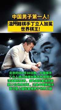祝贺！中国男子第一人！温籍棋手丁立人加冕世界棋王，创造历史