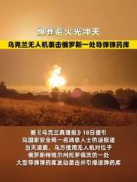 爆炸后火光冲天，乌克兰无人机袭击俄罗斯一处导弹弹药库 #俄乌冲突 #无人机 #伊斯坎德尔