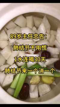 89岁主任忠告：肺结节不用慌，1水连喝30天，肺结节来一个消一个