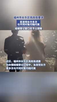 福州市长乐区民政局要求，若发现女方闪婚闪离，应予以提醒