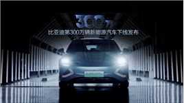 中国品牌的高光时刻！比亚迪第300万辆新能源汽车下线