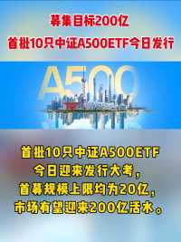 募集目标200亿 ，首批10只中证A500ETF今日发行#基金#财经