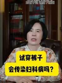 试穿裤子，会传染妇科病吗？#硬核健康科普行动 #关爱女性健康