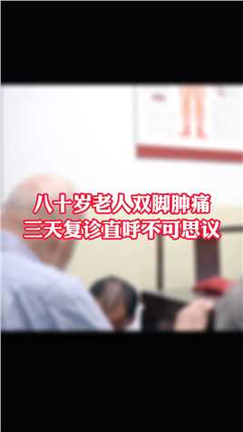 八十岁老人双脚肿痛，三天复诊直呼不可思议 #中医 #科普 #健康 