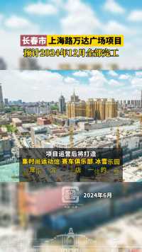 长春市上海路万达广场项目，预计2024年12月全部完工。#长春就是长春