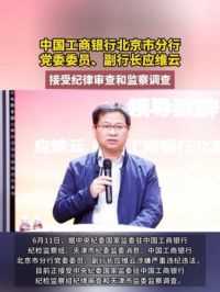 中国工商银行北京市分行党委委员、副行长#应维云接受纪律审查和监察调查
