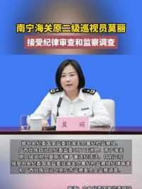 南宁海关原二级巡视员#莫丽接受纪律审查和监察调查