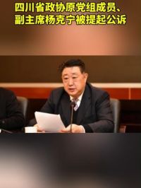 四川省政协原党组成员、副主席杨克宁被提起公诉