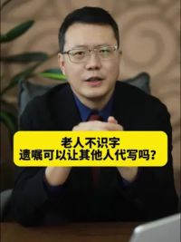 老人不识字，可以别人代他写遗嘱么？ #法律 #遗嘱 #老人