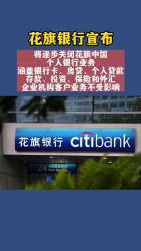 花旗银行将逐步关闭花旗中国个人银行业务，企业机构客户业务不受影响