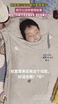 网友表示宝宝睡觉爱蹬被子，就可以这样使用枕套。