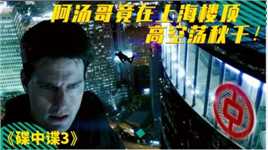 阿汤哥竟在上海楼顶表演高空荡秋千！迎碟7，快速回顾《碟中谍Ⅲ》！