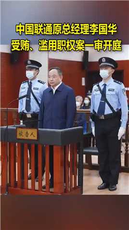 中国联通原总经理李国华受贿、滥用职权案一审开庭