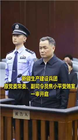 新疆生产建设兵团原党委常委、副司令员焦小平受贿案一审开庭